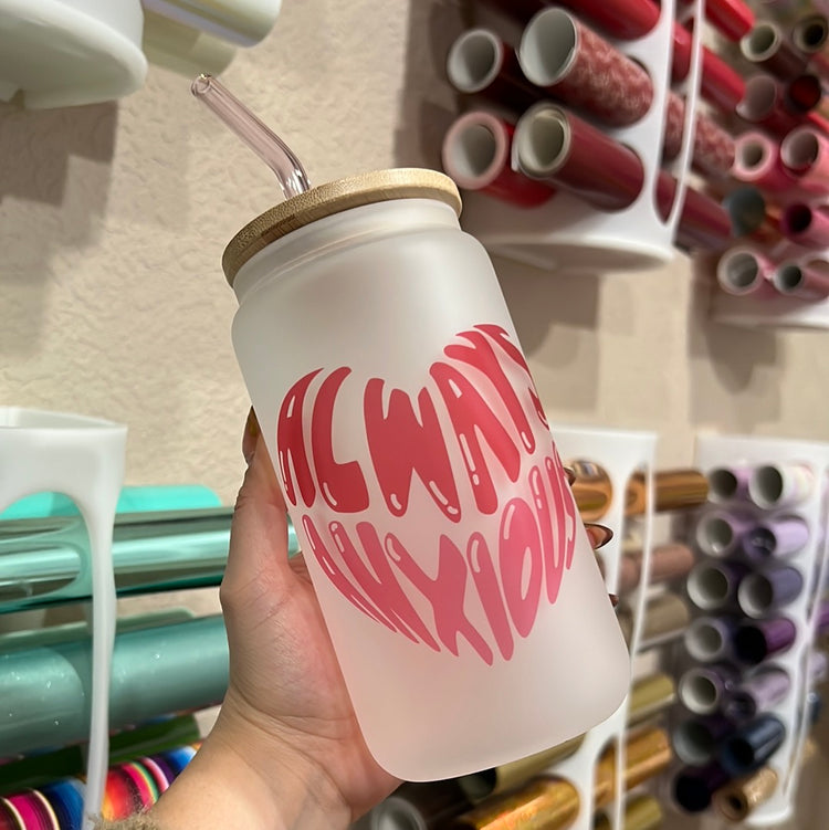 Always Anxious - 16 oz Frosted