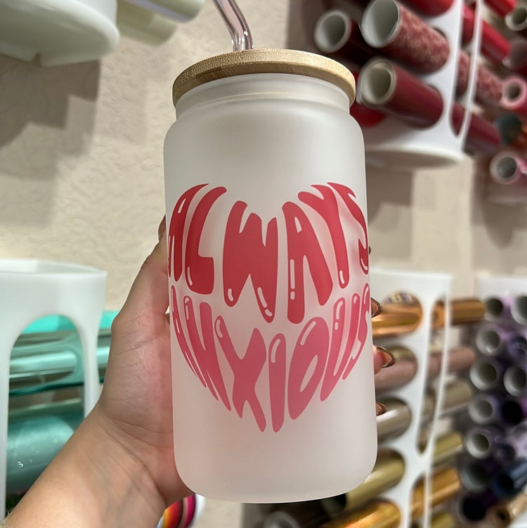 Always Anxious - 16 oz Frosted