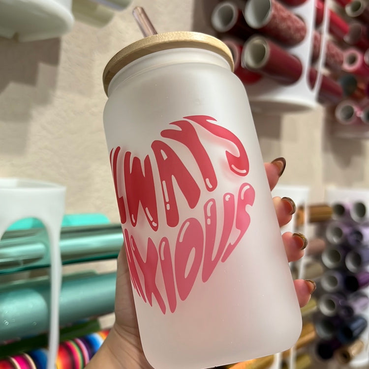 Always Anxious - 16 oz Frosted
